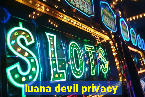 luana devil privacy